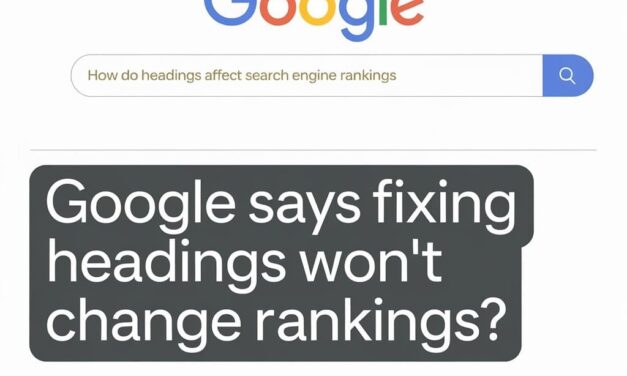 Google Says Fixing Headings Won’t Change Rankings
